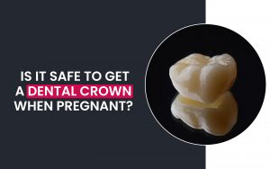 Is It Safe To Get A Dental Crown When Pregnant 1
