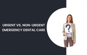 Urgent vs Non-Urgent Emergency Dental Care | Paradise Ridge Dentistry Urgent vs Non-Urgent Emergency Dental Care