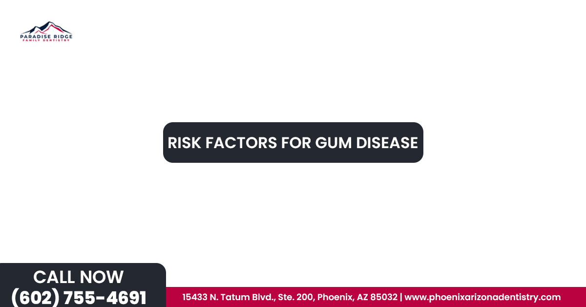 Risk factors for gum disease | Paradise Ridge Dentistry Risk factors for gum disease