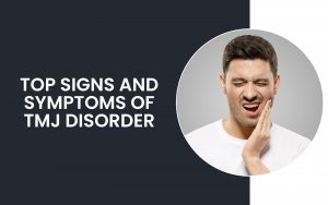 Top Signs And Symptoms Of TMJ Disorder | Paradise Ridge Dentistry Top Signs And Symptoms Of TMJ Disorder